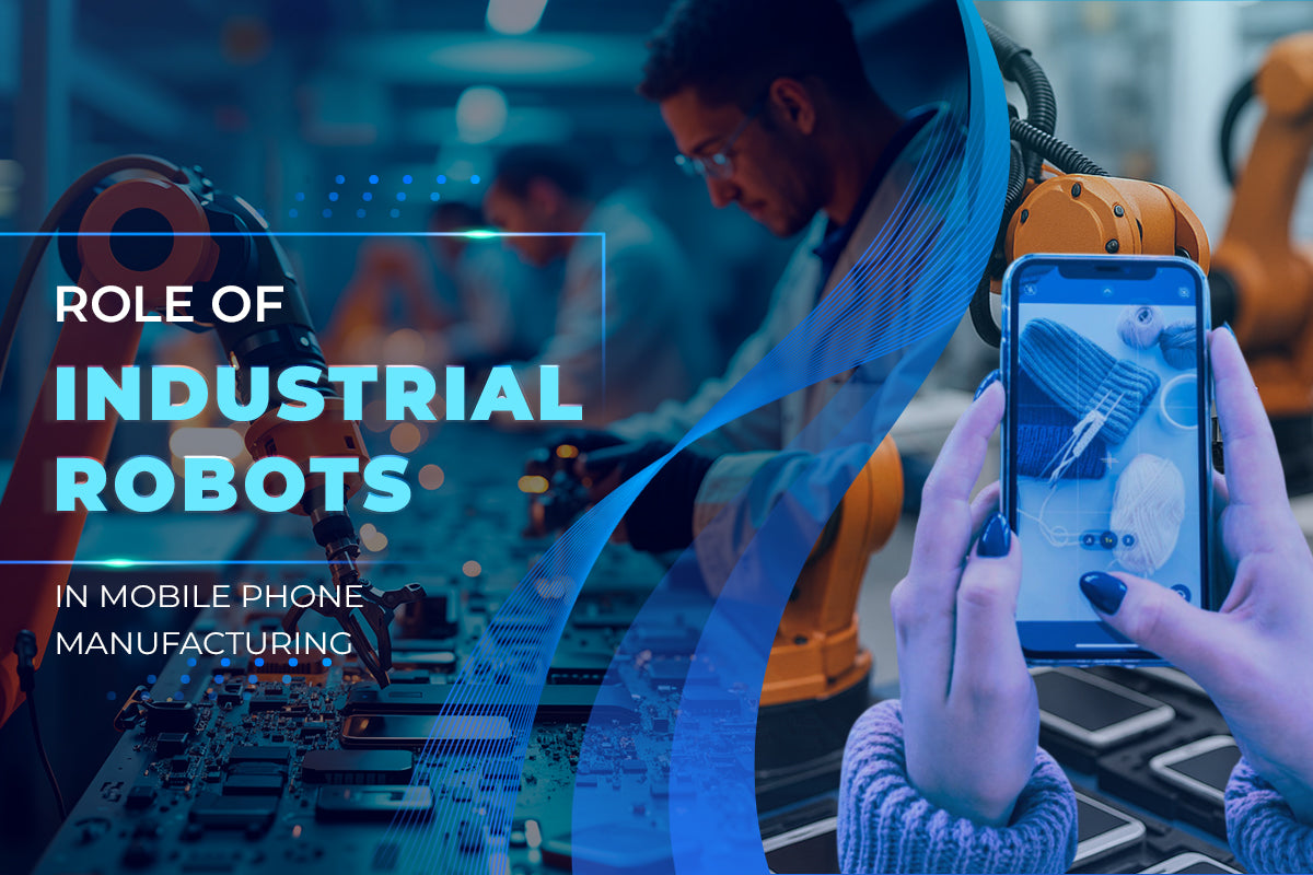 Role of Industrial Robots in Mobile Phone Manufacturing