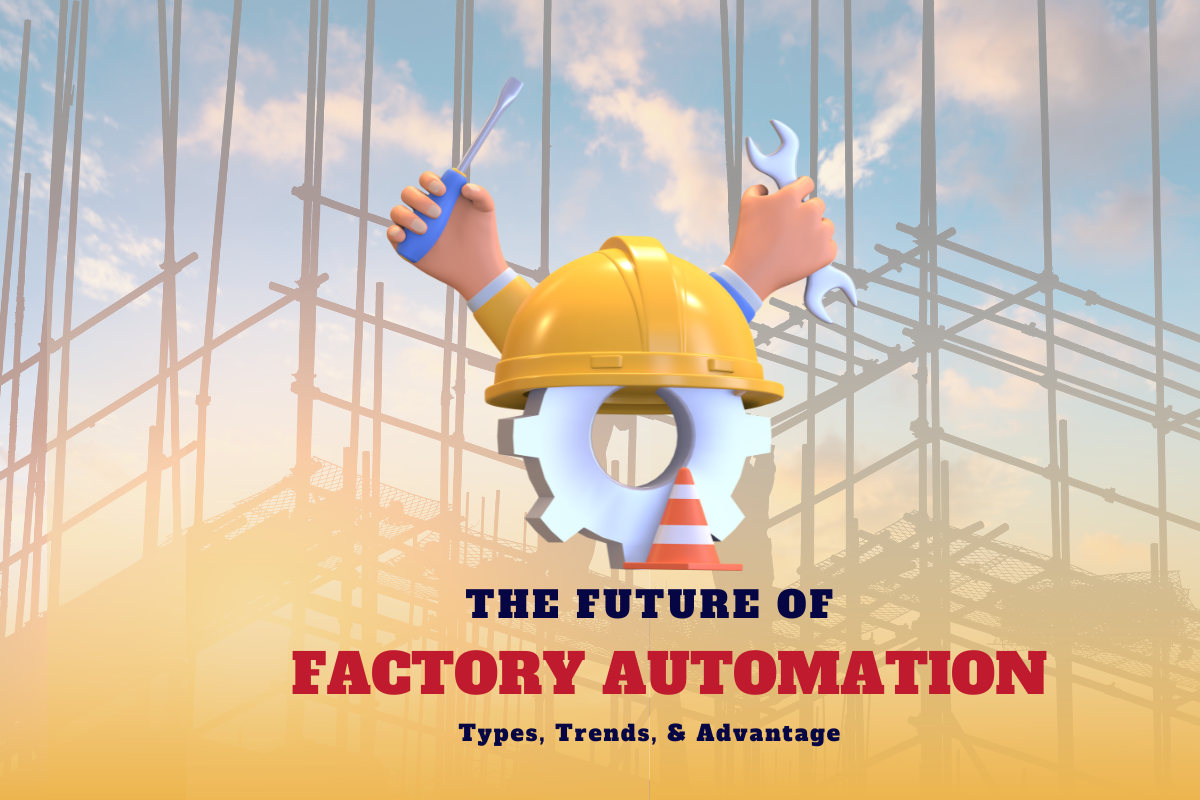 The Future of Factory Automation: Types, Trends, & Advantage